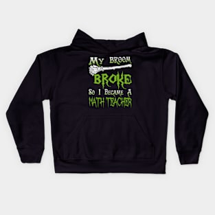 My Broom Broke So I Became A Math Teacher Kids Hoodie